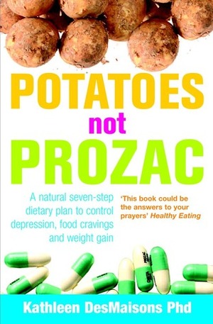 Potatoes Not Prozac: How To Control Depression, Food Cravings And Weight Gain by Kathleen DesMaisons