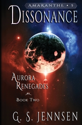 Dissonance: Aurora Renegades Book Two by G. S. Jennsen