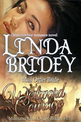 Mail Order Bride - Westward Courage: Clean Historical Cowboy Romance Novel by Linda Bridey