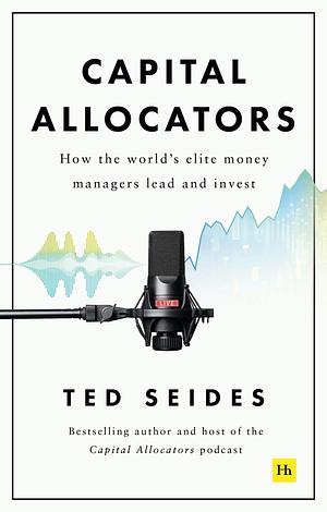 Capital Allocators: How the world's elite money managers lead and invest by Ted Seides, Ted Seides