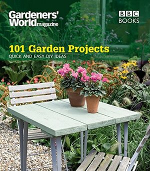 Gardeners' World: 101 Garden Projects: Quick and Easy DIY Ideas by Helena Caldon, Janet Johnson