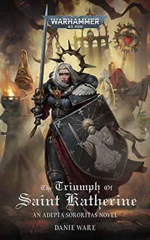 The Triumph Of Saint Katherine (Warhammer 40,000) by Danie Ware
