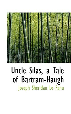 Uncle Silas, a Tale of Bartram-Haugh by J. Sheridan Le Fanu