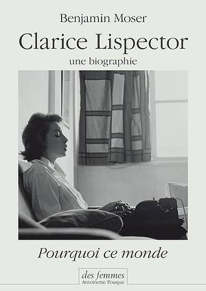Clarice Lispector : une biographie : pourquoi ce monde by Benjamin Moser