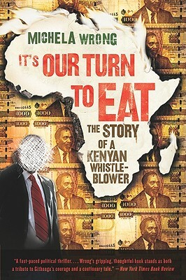 It's Our Turn to Eat: The Story of a Kenyan Whistle-Blower by Michela Wrong
