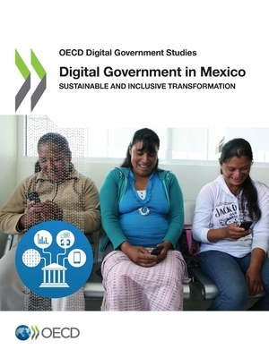 OECD Digital Government Studies Digital Government in Mexico Sustainable and Inclusive Transformation by Oecd