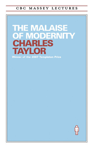 The Malaise Of Modernity by Charles Taylor