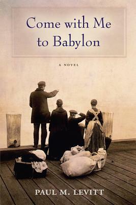 Come with Me to Babylon by Paul M. Levitt