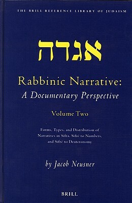 Rabbinic Narrative: A Documentary Perspective, Volume Two: Forms, Types and Distribution of Narratives in Sifra, Sifré to Numbers, and Sifré to Deuter by Jacob Neusner