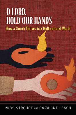 O Lord, Hold Our Hands: How a Church Thrives in a Multicultural World: The Story of Oakhurst Presbyterian Church by Nibs Stroupe, Caroline Leach