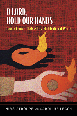 O Lord, Hold Our Hands: How a Church Thrives in a Multicultural World: The Story of Oakhurst Presbyterian Church by Caroline Leach, Nibs Stroupe