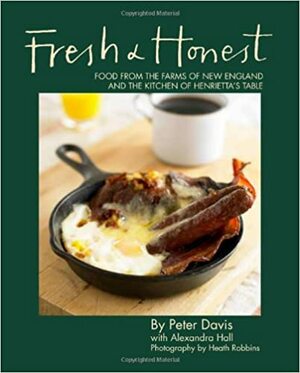 Fresh & Honest: Food from the Farms of New England and the Kitchen of Henrietta's Table by Peter Davis, Alexandra Hall
