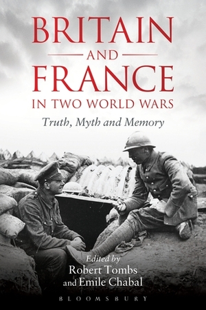 Britain and France in Two World Wars: Truth, Myth and Memory by Emile Chabal, Robert Tombs