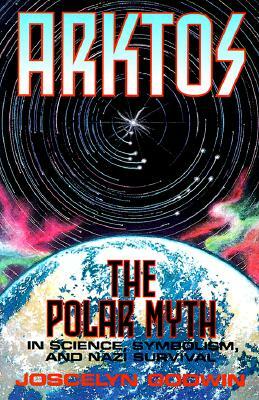 Arktos: The Polar Myth in Science, Symbolism & Nazi Survival by Joscelyn Godwin