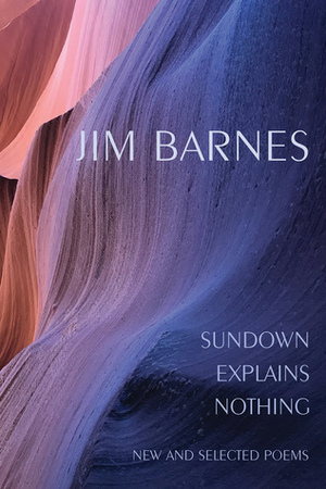 Sundown Explains Nothing: New and Selected Poems by Jim Barnes