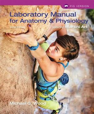 Laboratory Manual for Anatomy & Physiology Featuring Martini Art, Pig Version Plus Mastering A&p with Pearson Etext -- Access Card Package by Wood