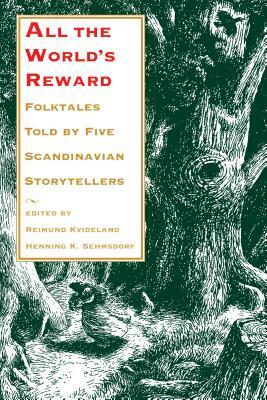 All the World's Reward: Folktales Told by Five Scandinavian Storytellers by Reimund Kvideland, Henning K. Sehmsdorf