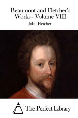 Beaumont and Fletcher's Works - Volume VIII by John Fletcher