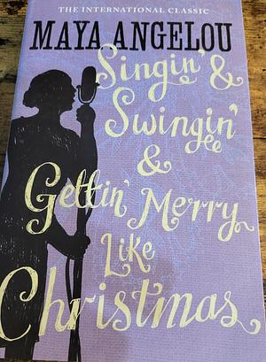 Singin' and Swingin' and Gettin' Merry Like Christmas by Maya Angelou