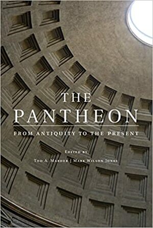 The Pantheon: From Antiquity to the Present by Tod A. Marder, Mark Wilson Jones