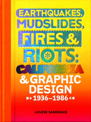 Earthquakes, Mudslides, Fires & Riots: California and Graphic Design, 1936-1986 by Louise Sandhaus