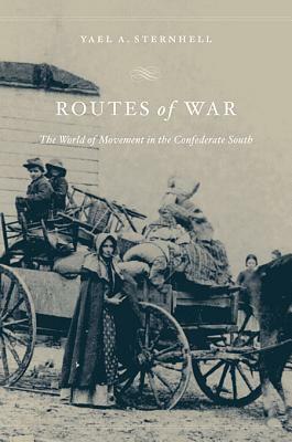 Routes of War: The World of Movement in the Confederate South by Yael A. Sternhell