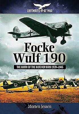 Focke Wulf 190: The Birth of the Butcher Bird 1939-1945 by Morten Jessen