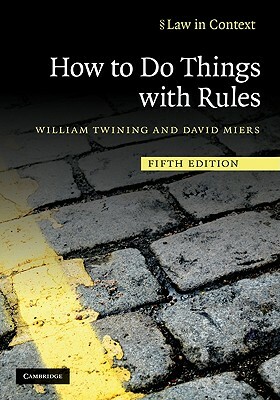 How to Do Things with Rules: A Primer of Interpretation by David Miers, William Twining