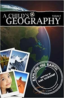 A Child's Geography Explore His Earth, Volume 1 by Ann Voskamp