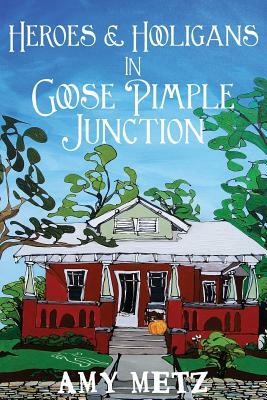 Heroes & Hooligans in Goose Pimple Junction by Amy Metz