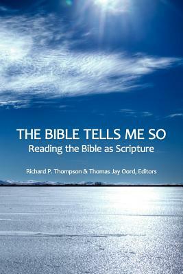 The Bible Tells Me So: Reading the Bible as Scripture by Richard P. Thompson, Thomas Jay Oord