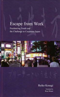 Escape from Work: Freelancing Youth and the Challenge to Corporate Japan by Reiko Kosugi