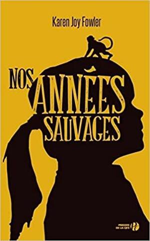 Nos années sauvages: roman by Karen Joy Fowler