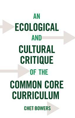 An Ecological and Cultural Critique of the Common Core Curriculum by Chet Bowers