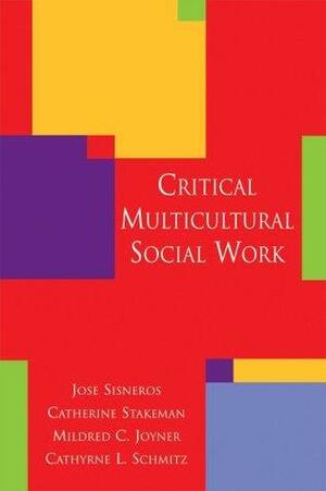 Critical Multicultural Social Work by Catherine Stakeman, Jose Sisneros, Mildred C. Joyner, Cathryne L. Schmitz