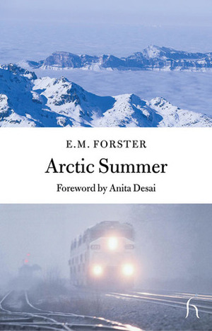 Arctic Summer by Anita Desai, E.M. Forster