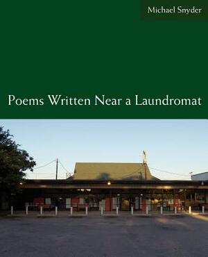 Poems Written Near a Laundromat by Michael Snyder