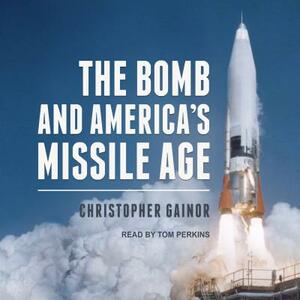 The Bomb and America's Missile Age by Christopher Gainor