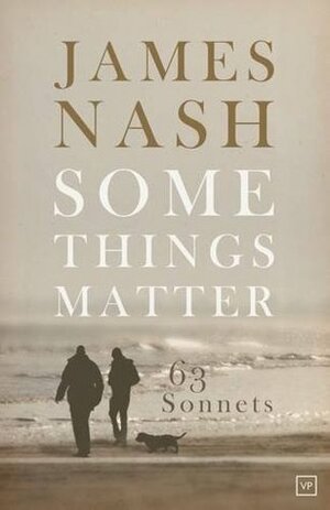 Some Things Matter: 63 Sonnets by James Nash