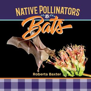 Bats: Native Pollinators by Roberta Baxter