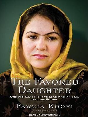 The Favored Daughter: One Woman's Fight to Lead Afghanistan into the Future; Library Edition by Fawzia Koofi, Nadene Ghouri, Emily Durante