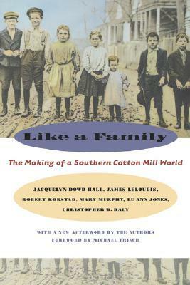 Like a Family: The Making of a Southern Cotton Mill World by Jacquelyn Dowd Hall, Chris Daly, Robert Korstad