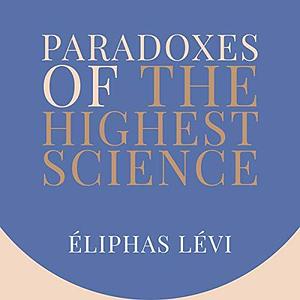 Paradoxes of the Highest Science by Dennis Logan, Éliphas Lévi