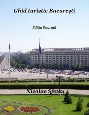 Ghid Turistic Bucuresti: Editia Ilustrata by Nicolae Sfetcu