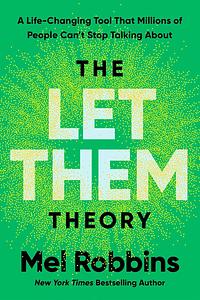 The Let Them Theory: A Life-Changing Tool That Millions of People Can't Stop Talking About by Mel Robbins