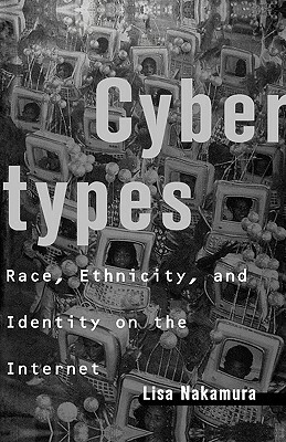 Cybertypes: Race, Ethnicity, and Identity on the Internet by Lisa Nakamura