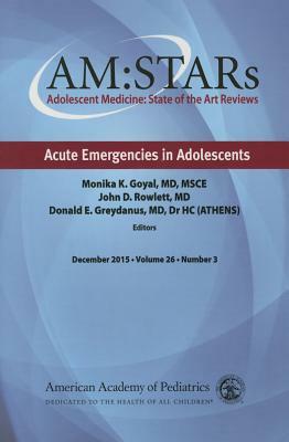 Am: Stars Acute Emergencies in Adolescents, Volume 26: Adolescent Medicine State of the Art Reviews by Monika K. Goyal, John D. Rowlett, American Academy of Pediatrics
