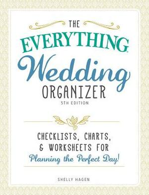 The Everything Wedding Organizer: Checklists, Charts, and Worksheets for Planning the Perfect Day! by Shelly Hagen