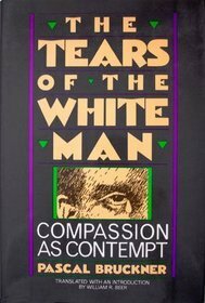 The Tears of the White Man: Compassion As Contempt by Pascal Bruckner