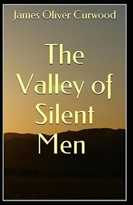 The Valley of Silent Men Illustrated by James Oliver Curwood
